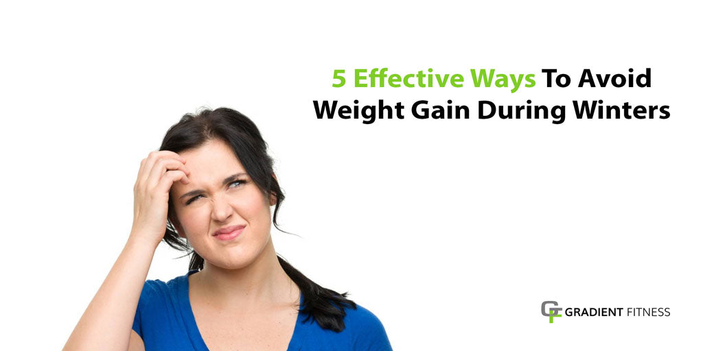 5 Effective Ways To Avoid Weight Gain During Winters – Gradient Fitness